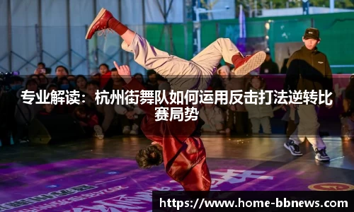 专业解读：杭州街舞队如何运用反击打法逆转比赛局势